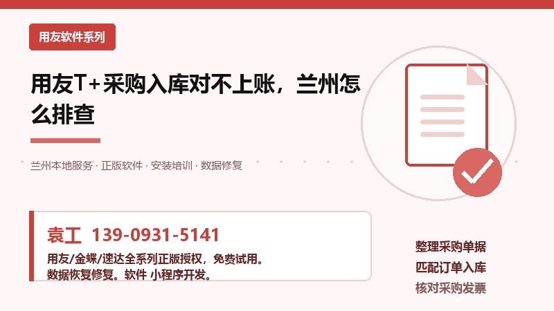 用友T+采购入库对不上账,兰州怎么排查 用友T+采购入库对不上账,兰州怎么排查
