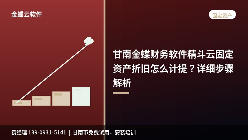 甘南金蝶财务软件精斗云固定资产折旧怎么计提？详细步骤解析