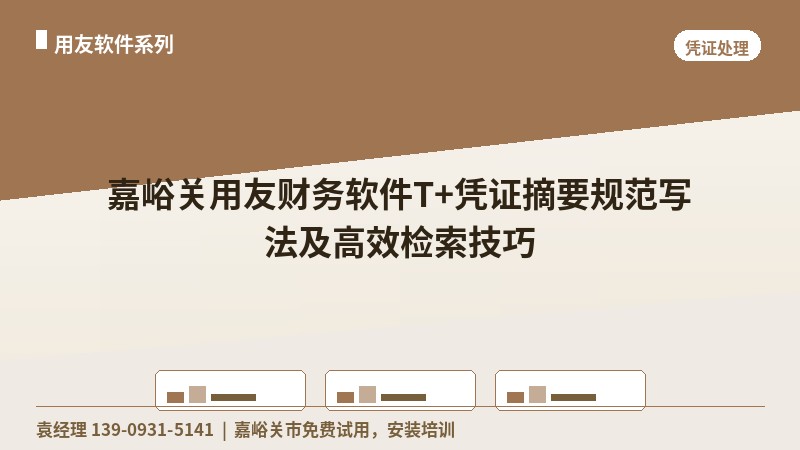 嘉峪关用友财务软件T+凭证摘要规范写法及高效检索技巧