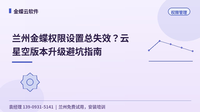 兰州金蝶权限设置总失效?云星空版本升级避坑指南